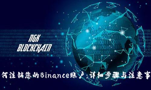 如何注销您的Binance账户：详细步骤与注意事项