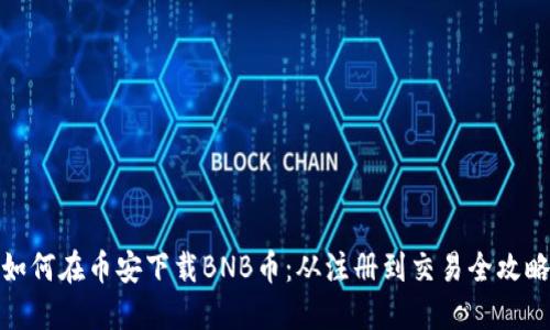 如何在币安下载BNB币：从注册到交易全攻略