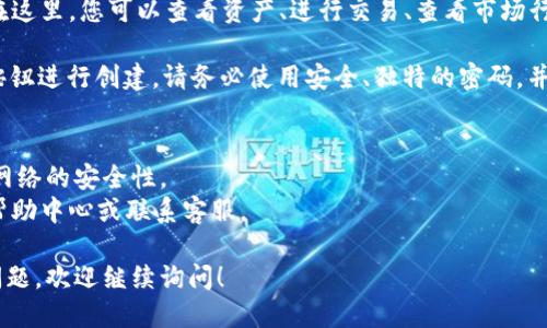 要登录Binance，您可以按照以下步骤进行操作：

1. **访问官方网站**：
   打开您的浏览器，输入Binance的官方网站地址：`https://www.binance.com`。确保您访问的是官方链接，以防遇到钓鱼网站。

2. **找到登录按钮**：
   在网站首页的右上角，您会看到“登录”或“Log In”的按钮，点击它。

3. **输入账号信息**：
   在弹出的登录界面上，您需要输入注册时使用的邮箱和密码。确保输入的信息正确无误。

4. **验证码验证**：
   根据Binance的安全设置，您可能需要进行双重验证。如果您设置了短信验证或Google Authenticator，输入相关的验证码以完成验证。

5. **访问您的账户**：
   登录成功后，您将被引导到您的账户首页。在这里，您可以查看资产、进行交易、查看市场行情等。

如果您没有账户，可以通过首页提供的“注册”按钮进行创建。请务必使用安全、独特的密码，并开启两步验证来增加账户安全性。

### 重要提示：
- 确保您使用的是最新版本的浏览器，并保持网络的安全性。
- 遇到任何登录问题，您可以参考Binance的帮助中心或联系客服。 

以上就是登录Binance的步骤，如果您有其他问题，欢迎继续询问！