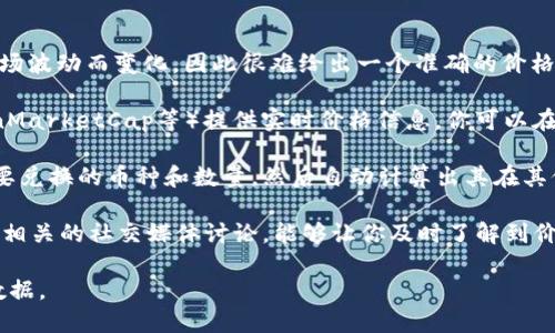 截至我最后的更新时（2023年10月），BNB币的价格会随着市场波动而变化，因此很难给出一个准确的价格。如果你想要知道0.5 BNB币的当前价值，可以参考以下方法：

1. **查看加密货币交易所**：许多交易平台（如Binance、CoinMarketCap等）提供实时价格信息。你可以在这些平台上输入“BNB”进行搜索，查看当前价格。

2. **使用加密货币计算器**：有些网站和应用允许你输入想要兑换的币种和数量，然后自动计算出其在其他货币（如美元、人民币等）中的价值。

3. **参考新闻和社区讨论**：跟踪加密货币领域的新闻，参与相关的社交媒体讨论，能够让你及时了解到价格变化和市场趋势。

为了获取精准的0.5 BNB的价格，请使用上述方式查询实时数据。