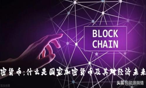 国家加密货币：什么是国家加密货币及其对经济未来的影响