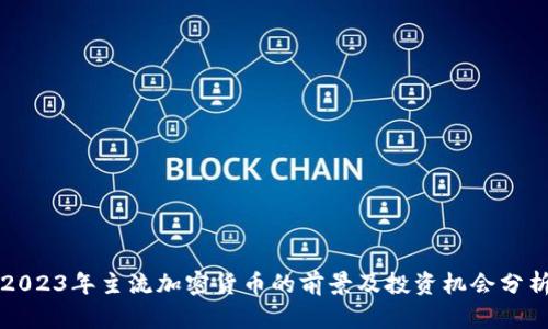 2023年主流加密货币的前景及投资机会分析