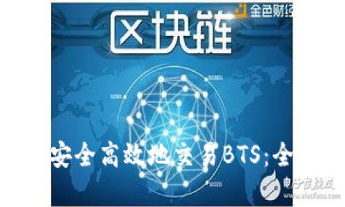 如何在Binance交易所安全高效地交易BTS：全面指南与用户收益解析