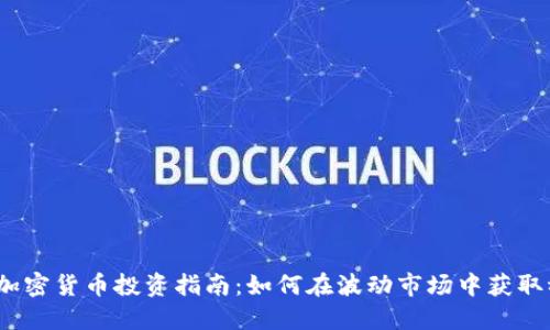 2023年加密货币投资指南：如何在波动市场中获取稳定收益