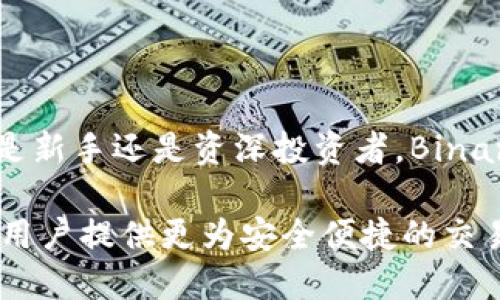 Binance简介

Binance是全球最大的加密货币交易所之一，成立于2017年，由最大的比特币交易者之一赵长鹏（Changpeng Zhao）创建。自其成立以来，Binance迅速发展，凭借其强大的技术基础和多样的产品服务，吸引了数以百万计的用户。Binance不仅提供现货交易，还支持期货交易、杠杆交易、借贷等多种形式的投资方式，满足了不同用户的需求。该平台在全球范围内运作，并推出多种语言支持，力求为用户提供更为便捷的交易体验。

平台特色与功能

Binance的最大特色是其多样的交易产品和高效的交易系统。平台上支持超过500种虚拟货币的交易，涵盖了从主流币种如比特币（BTC）、以太坊（ETH）到各类新兴代币。用户可以在Binance上进行现货交易、期货合约交易以及杠杆交易，不同的投资方式满足了不同投资者的需求。

值得一提的是，Binance推出的币安智能链（Binance Smart Chain, BSC），为去中心化应用（DApp）的开发提供了基础设施。这一快速区块链网络的出现，极大提升了交易速度并降低了手续费，引起了众多开发者的关注和参与。

此外，Binance还推出了“Staking”功能，允许用户将其加密资产委托于平台进行投资，从而赚取一定的利息收益。这一功能受到了众多用户的青睐，尤其是在经济环境不确定的背景下，能够带来稳定的收益。

安全性与信任度

在加密货币市场中，安全性是用户最为关心的话题之一。Binance在安全性上采取了多重措施，包括两步验证、冷钱包存储资产等。此外，平台还建立了用户基金，用于保障用户资产安全。这种机制在2019年时就得到了验证，当时Binance遭遇了一次黑客攻击，但由于该基金的存在，用户的损失得到了控制。

用户体验与客户支持

Binance在用户体验上的努力也值得一提。平台界面友好，支持多种语言，旨在为全球用户提供更好的交易体验。同时，Binance设有24小时客户支持，用户在面临问题时可以及时获得帮助。尽管如此，随着平台用户量的激增，客户支持的响应速度在某些情况下也受到了一定影响。

未来展望与挑战

尽管Binance在加密货币市场处于领先地位，但也面临着许多挑战。例如，各国监管机构对加密交易所的监管日益严格，很多国家已对Binance采取了不同程度的限制和调查。随着行业的不断发展，Binance需要及时调整自己的合规策略，以确保其全球运营的顺利进行。

未来，Binance还将致力于技术的创新与更新，继续推动加密货币的普及和发展。随着去中心化金融（DeFi）和非同质化代币（NFT）的兴起，Binance也在这些领域展开布局，以迎合新的市场需求。

总的来说，Binance的成功离不开其技术创新与用户体验的不断提升。未来的发展同样需要在合规与创新之间取得平衡，以实现长期稳定的增长。

总结

通过以上介绍，我们可以看出，Binance不仅是一个普通的加密货币交易所，更是一个具有广泛影响力的区块链生态系统。它的多样化产品和高效的服务使其能够在竞争激烈的市场中脱颖而出。无论是新手还是资深投资者，Binance都能在不同层面上满足用户的需求，为全球加密货币的普及与发展做出积极贡献。

在未来的发展过程中，Binance需要继续关注市场动向与技术创新，同时强化合规性，以保障其在不断变化的加密货币市场中的领先地位。坚持以用户为中心的理念，Binance将不断追求卓越，力求为用户提供更为安全便捷的交易体验。