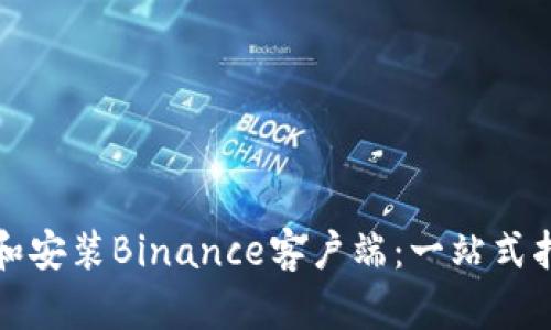 如何在电脑上下载和安装Binance客户端：一站式指南与用户收益分析