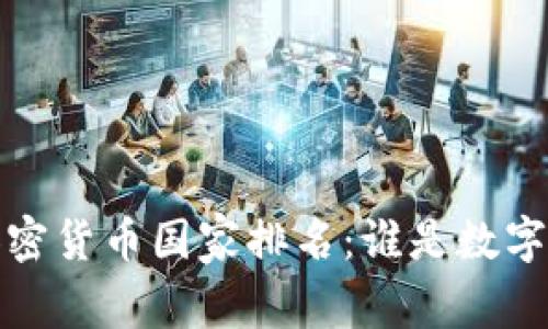 2023年全球加密货币国家排名：谁是数字货币的领军者？