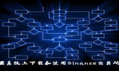如何在苹果系统上下载和使用Binance交易所：全面