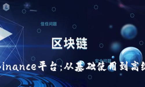 深入解析Binance平台：从基础使用到高级交易策略