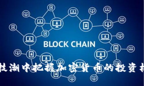 如何在科技潮中把握加密货币的投资机会与潜力