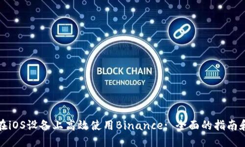 如何在iOS设备上高效使用Binance: 全面的指南和技巧