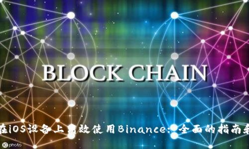 如何在iOS设备上高效使用Binance: 全面的指南和技巧