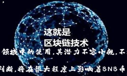 عا

### BNB币最低多少钱一枚？全面解析BNB币的价格变动及趋势

BNB币, Binance, 加密货币, 价格分析, 投资收益/guanjianci

在加密货币市场中，BNB币是Binance交易所的原生代币，因其多种应用价值而受到广泛关注。随着加密市场波动性加大，很多投资者开始关注BNB币的最低价格以及未来的走势。在本文中，我们将为你详细解析BNB币的价格变化、影响因素及其市场潜力。

BNB币是什么？

BNB（Binance Coin）是由世界最大的加密货币交易所之一——Binance发行的数字代币。BNB初始目的是为了帮助用户支付交易手续费，用户在交易时使用BNB支付，可以享受一定的折扣。此外，BNB还逐渐扩展到了其他多个应用场景，包括参与IEO（首次交易所发行）、支付手续费、参与链上治理等。

随着时间的发展，BNB的应用范围不断扩大，这无疑提高了其在消费者和投资者心中的价值和重要性。

BNB币的历史价格变化

BNB币自2017年发行以来，其价格经历了多次波动。在2017年，在ICO（首次代币发行）阶段，BNB的价格为0.1美元。2018年，随着市场的整体上涨，BNB的价格一度上升至24美元，但之后又回落，经历了熊市的洗礼。从2019年开始，BNB币逐渐恢复，并在2021年达到了历史新高，超过600美元。

然而，加密市场的波动性非常大，归根结底，价格的波动总是受到多种因素的影响，而投资者的情绪、市场的供需、政策法规等都可能是重要的影响变量。

影响BNB币价格的因素

讨论BNB币的价格，首先需要了解影响其价格的几个关键因素：

1. **市场供需**：在加密货币市场中，供需关系直接影响价格。当投资者积极购买时，BNB的价格就会上涨，反之亦然。

2. **交易所表现**：BNB是Binance交易所的代币，因此其价格受到交易所本身表现的影响。如果Binance的整体表现良好，用户流量大，BNB的价值通常也会随之增长。

3. **政策法规**：全球各国对加密货币的态度和政策也会对BNB的价格产生很大影响。例如，若某国出台了友好的政策，可能会吸引更多用户投资BNB，而反之，则可能导致价格下跌。

4. **技术进步**：BNB币的技术基础和使用场景不断更新也会影响价格。例如，BNB转向去中心化交易所的应用，可能会进一步提升其价值。

当前的BNB价格及最低价分析

如今，针对BNB币的最低价格进行评估，投资者需要关注的是价格的波动范围和历史最低价。在过去的几个月中，由于市场波动，加上整体经济环境的不确定性，BNB的价格几次触及临近低位，最低曾跌至200美元附近，当然这些数字并不固定，可能会在短时间内变化。

观察BNB币的走势，会发现其最低价格与市场情绪、技术进步及投资者对Binance交易所的信心都有紧密关系。在某些短期内，BNB可能会因市场恐慌而跌至较低价格档位，等到市场情绪回暖，价格又可能迅速反弹至高点。

如何投资BNB币？

如果你是一个对BNB币感兴趣的投资者，了解如何投资BNB是十分重要的。以下是一些投资BNB的建议：

1. **深入了解市场**：在进行投资前，确保你充分了解整个加密货币市场及其变动。如果可能，关注专业的市场分析和数据解读，这将有助于你做出明智的决策。

2. **选择可信的交易所**：选择Binance等著名平台进行交易，因为相对较高的交易量以及安全措施，可以提高你的资金安全性。

3. **合理规划投资策略**：对你的投资金额、买入时机及止损价位做出合理规划。特别是在市场不稳的情况下，投资者更需要具备理性和耐心。

4. **密切关注行业动向**：加密货币行业本身变化万千，因此请持续关注市场新闻、政策变化及社区讨论，以便及时调整你的投资策略。

总结与展望

总体来看，BNB币在加密货币市场中的地位越来越重要，无论是作为交易所的代币，还是在DeFi（去中心化金融）及NFT（非同质化代币）等新兴领域中的使用，其潜力不容小觑。不过，价格波动大也意味着风险与收益并存。因此，投资者应该对BNB币的价格变化及其背后的因素有充分的理解，才能在波动中捕捉投资机会。

至于BNB币的最低价格，虽然过去几个月的价格最低曾跌至200美元附近，但未来仍需持续观察市场的变化。同时，投资者的信念和对市场的判断，将在很大程度上影响着BNB币的未来走向。希望本文的分析能够帮助你更好地理解BNB币，为你的投资决策提供参考。