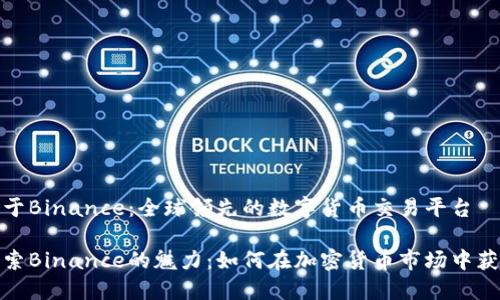 关于Binance：全球领先的数字货币交易平台

探索Binance的魅力：如何在加密货币市场中获利