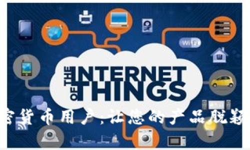 如何吸引1亿加密货币用户：让您的产品脱颖而出的有效策略