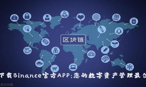 轻松下载Binance官方APP：您的数字资产管理最佳选择