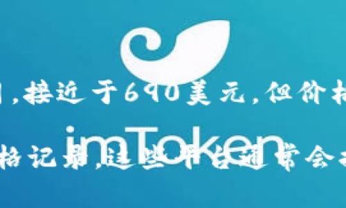 截至我最后的更新，2023年10月，Binance Coin（BNB）的最高价格出现在2021年5月，接近于690美元。但价格波动频繁，具体情况可能会有所变化。

你可以在加密货币交易所、财经网站或市场监测平台上查看BNB的最新价格和历史价格记录。这些平台通常会提供实时的价格信息，包括最高价、最低价和市场动态。请务必进行市场研究，审慎投资。