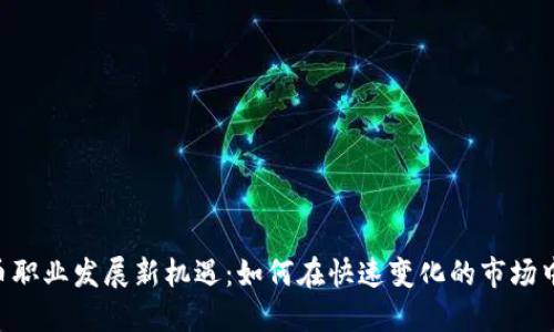 fiaoti加密货币职业发展新机遇：如何在快速变化的市场中找到理想工作