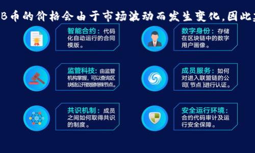 截至我最后的数据更新（2023年10月），我无法提供实时的加密货币交易价格，包括BNB币（Binance Coin）的即时价格。BNB币的价格会由于市场波动而发生变化，因此建议您查看可靠的加密货币交易所（如币安Binance，CoinMarketCap或CoinGecko）上的实时数据，获取最新的BNB币价格。

同时，下面是一些相关的提示和建议：

- **市场波动性**：加密货币市场通常波动较大，因此在投资前，请确保您理解风险。
- **定期查看**：如果您在跟踪BNB币的价格，可以设置价格提醒，以便及时了解价格变动。
- **了解项目**：了解BNB币的应用场景，如其在币安生态系统中的用途，以及未来可能的价格趋势。

如果您有其他关于BNB币或加密货币的问题，随时问我！