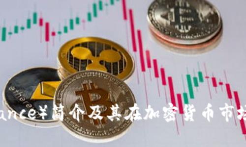币安（Binance）简介及其在加密货币市场的重要性