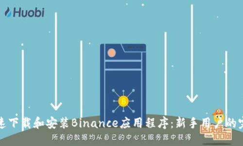 如何快速下载和安装Binance应用程序：新手用户的完整指南