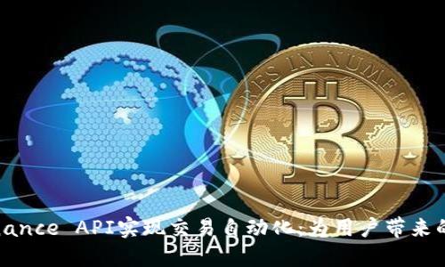 如何使用Binance API实现交易自动化：为用户带来的收益与价值