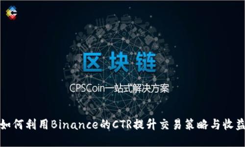 如何利用Binance的CTR提升交易策略与收益