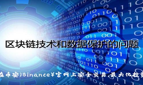 如何在币安（Binance）官网上安全交易，最大化投资收益