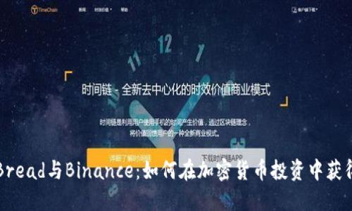 深入了解Bread与Binance：如何在加密货币投资中获得更多收益