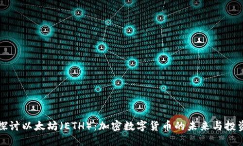 深入探讨以太坊（ETH）：加密数字货币的未来与投资价值