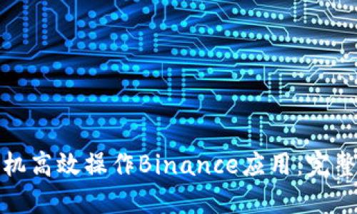 如何使用苹果手机高效操作Binance应用：完整指南与实用技巧