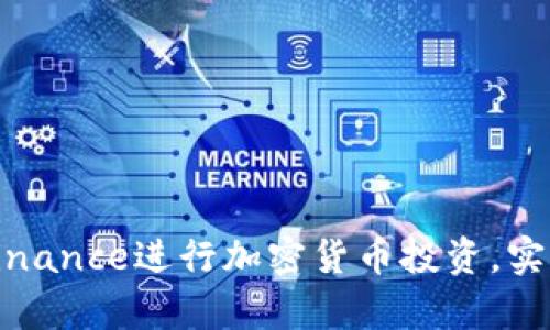 如何利用Binance进行加密货币投资，实现财富增值