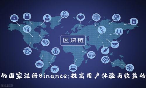 选择适合的国家注册Binance：提高用户体验与收益的最佳策略