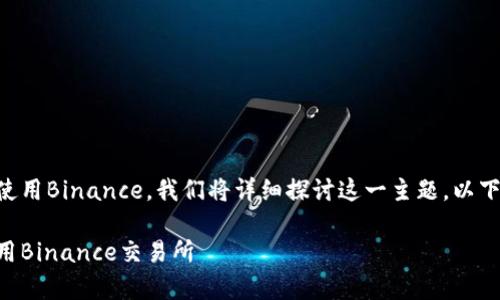 为了帮助您了解在中国如何使用Binance，我们将详细探讨这一主题。以下是我们为此内容准备的结构：

中国用户如何安全有效地使用Binance交易所