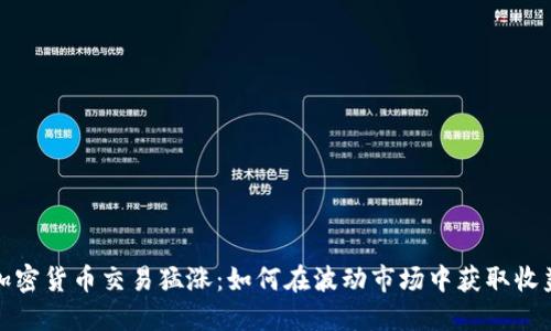 加密货币交易猛涨：如何在波动市场中获取收益