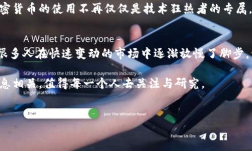 在过去几年中，加密货币的普及率和接受度在全球范围内稳定增长。法国作为欧洲的一部分，也见证了这一趋势的兴起。根据2023年的一些调查数据显示，大约6%至8%的法国成年人表示曾经或正在使用加密货币，这一比例在年轻人中更高，尤其是在18至34岁之间的年龄段，使用率可能达到了15%甚至更高。

法国加密货币用户的特征
根据相关的研究数据，法国的加密货币使用者通常具备一定的技术基础知识，他们对于金融市场的敏感度较高，很多人关注技术与投资的结合，因此更容易采用新兴的金融技术。相较于年长的人群，年轻用户更愿意冒险，积极参与比特币、以太坊等主流加密货币的投资。

市场推动因素
在法国，加密货币的增长主要受到几个因素的推动。首先，金融科技的快速发展和互联网的普及，使得人们对数字资产的接受度逐渐提高。其次，经济的不确定性使得传统投资途径受到了挑战，人们希望通过加密货币来实现资产的多样化。此外，法国政府对区块链和加密货币的政策相对宽松，也为行业的发展创造了良好的环境。

与传统金融的融合
加密货币不仅仅局限于个人投资，越来越多的法国企业开始接受加密货币作为支付方式。无论是小型咖啡馆还是大型连锁超市，接受比特币或其他加密货币的商家数量正在缓慢增加。这样的变化为消费者提供了更多的支付选择，并逐步推动了加密货币的日常使用。

用户投资心态的转变
许多法国用户开始意识到，加密货币不仅仅是一种投机工具，更是一种新兴的价值储存手段。与物理黄金类似，加密货币，尤其是比特币，被许多人视为抵御通货膨胀的手段。因此，越来越多的用户开始将其视为资产配置的一部分。

安全性及监管问题
然而，尽管加密货币在法国的使用率逐渐上升，但安全性和监管仍然是用户最关心的问题之一。近年来，法国政府对加密交易所和数字钱包进行了监管，旨在保护消费者权益，防止诈骗和洗钱行为。这一举措在一定程度上提升了用户对于加密货币的信心，但也加大了合规带来的成本，影响了一些小型公司的进入。

教育与意识的提升
随着加密货币的普及，各种教育和培训项目也应运而生。越来越多的法国高校和在线课程专门设置了加密货币和区块链相关的课程，让有意向的用户能够更好地理解这个市场。同时，社交媒体和网络论坛的发达，使得用户之间的经验分享变得更为方便，进一步提升了公众的意识。

展望未来
展望未来，尽管加密货币在法国的用户数量仍处于相对较低的水平，但随着科技的发展及公共认知的提升，预计这一数字将逐渐上升。更值得注意的是，加密货币的使用不再仅仅是技术狂热者的专属，普通民众也逐步开始参与其中，实现从“玩物”到“投资”的转变。

我个人的观点与总结
谈及加密货币，我自己也曾投入其中，玩过数字货币交易。当时，认为它只是短期盈利的工具，但随着时间的推移，我发现它在更广泛的经济背景下的潜力。很多人在快速变动的市场中逐渐放慢了脚步，开始关注长期价值。我们需要理解，加密货币并非魔法药丸，它更像是一个全新的投资领域，存在机遇与风险，了解市场动向和个人的风险承受能力是关键。

总之，法国的加密货币用户正在逐步增多，通过教育与监管的结合，相信未来可期。无论是作为投资手段还是支付工具，加密货币的发展都与我们的生活息息相关，值得每一个人去关注与研究。 

br 
在这个数字化迅速发展的时代，了解加密货币及其背后的机制，是每一个追求财务自由的人的必修课。