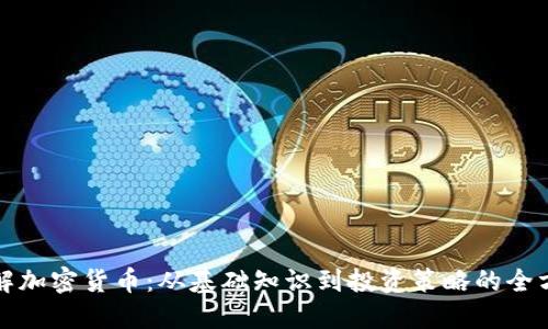 全面了解加密货币：从基础知识到投资策略的全方位指南