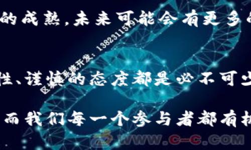 在讨论中国的加密货币投资者数量之前，首先要对中国加密货币市场的发展状况有一个清晰的认识。近年来，随着区块链技术的飞速发展，越来越多的人开始关注和投资加密货币。然而，由于政策的限制与市场的变化，加密货币在中国的情况显得有些复杂。

加密货币的兴起
加密货币的首次引入可以追溯到2009年，比特币作为首个去中心化的数字货币，开启了数字货币的新纪元。随着投资者对比特币等虚拟资产的认知深入，越来越多的人开始进入这一新兴市场。在最初的几年内，加密货币的投资者数量保持着快速增长的趋势。

中国加密货币投资者的扩张
根据一些市场研究机构的报告，中国曾一度成为全球最大的比特币交易市场。在2017年前后，数字货币的投资热潮席卷中国，许多投资者都在这一波浪潮中获利丰厚。根据不同的统计数据，当时中国的加密货币投资者数量一度高达几千万，甚至超过了1亿。

政策的影响
然而，自2017年中国政府对ICO（首次代币发行）及交易所的严厉打击后，市场快速降温，监管政策的收紧导致许多投资者退出市场。这一政策变化使得加密货币市场的投资者数量大幅下跌，一些研究表明，至少有一半的投资者在政策后选择放弃了投资。

现阶段的加密货币投资者数量
截至2023年，加密货币投资者的数量虽然有所恢复，但仍无法达到2017年巅峰时期的规模。根据一些市场调研机构的统计，现阶段中国的加密货币投资者数量在3000万到5000万之间。这些投资者通常更为谨慎，对市场动态的关注度较高，同时对于风险控制也更为重视。

投资者特征和行为
在中国，加密货币投资者的群体不仅限于技术人员和金融专业人士，许多普通投资者也在尝试进入这一市场。他们通常通过了解市场动态、关注社交媒体上的讨论，并加入相关的投资群体来获取信息。在这一过程中，教育和信息的获取成为影响其投资决策的重要因素。

加密货币的投资和风险
在投资加密货币之前，了解潜在的风险非常重要。由于市场的波动性极大，许多投资者在短期内可能会经历巨额的利润或损失。以比特币为例，其价格在过去几年的波动幅度令人瞩目，曾一度达到最高接近7万美元，但也曾在短时间内跌至3万美元以下。这种市场波动对于不具备风险承受能力的投资者来说，可能是一场灾难。

未来的发展趋势
随着区块链技术的不断进步以及各国监管政策的逐步明朗化，预计中国的加密货币市场将会迎来新的发展机遇。虽然当前中国的政策对加密货币持谨慎态度，但随着技术的成熟，未来可能会有更多的机会出现。

总结与反思
作为一名积极参与加密货币投资的普通投资者，我发现市场的动态变化无时无刻不在影响着我们的决策。无论是在参与投资之前，还是在实际的交易过程中，保持冷静、理性、谨慎的态度都是必不可少的。同时，不断学习与更新自己的知识也是走好投资之路的关键。希望未来能够看到中国的加密货币市场在合规与创新的双重推动下不断发展，为更多的投资者带来机遇。

尽管中国的加密货币市场面临着诸多挑战，但依然有许多投资者在其背后默默耕耘、探索新的机会。从长远来看，加密货币作为一种新兴资产类别，仍具有不可估量的潜力，而我们每一个参与者都有机会成为这一伟大变革的一部分。希望未来更多的人能够理性看待加密货币投资，迈出稳健的一步。