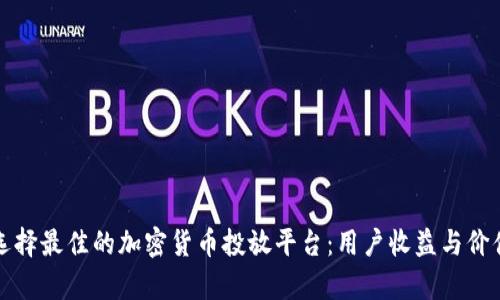 如何选择最佳的加密货币投放平台：用户收益与价值解析