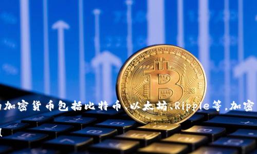 是的，加密货币是一种数字货币，利用密码学技术进行安全验证和交易记录。常见的加密货币包括比特币、以太坊、Ripple等。加密货币通常是去中心化的，基于区块链技术，用户可以在没有中介的情况下进行交易。

如果你对加密货币有特定的问题或想了解具体的内容，请告诉我，我会乐意帮助你！