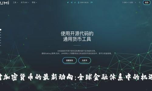 IMF针对加密货币的最新动向：全球金融体系中的机遇与挑战