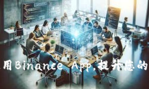 如何安全高效地使用Binance App，提升您的数字资产管理体验