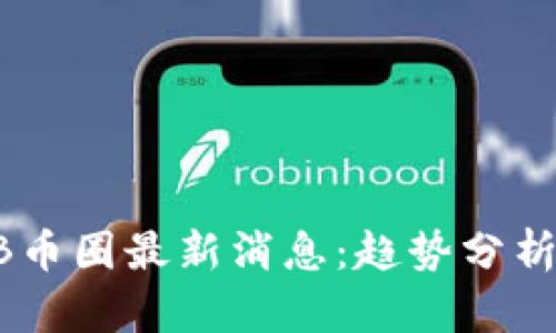 2023年BNB币圈最新消息：趋势分析与投资机会