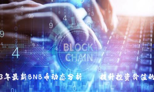 2023年最新BNB币动态分析——提升投资价值的秘诀