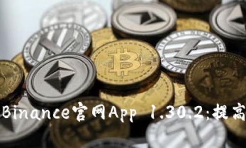 如何安全有效地使用Binance官网App 1.30.2：提高交易收益的终极指南