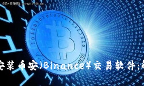 如何下载并安装币安（Binance）交易软件：解决常见问题