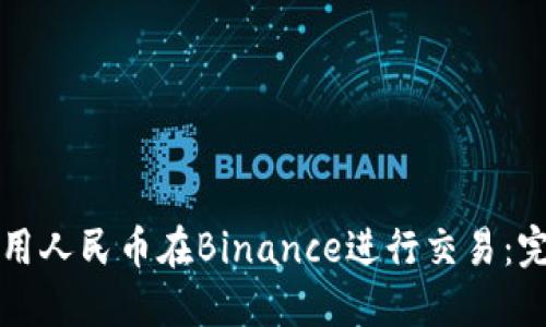 如何使用人民币在Binance进行交易：完整指南