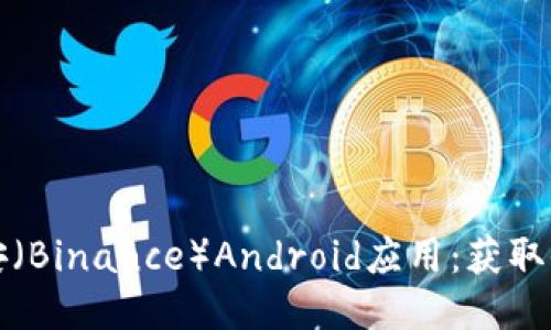 如何高效使用币安（Binance）Android应用：获取收益的全方位指南