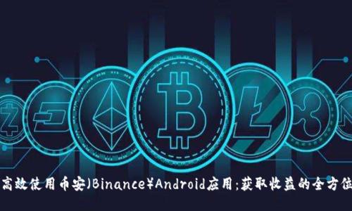 如何高效使用币安（Binance）Android应用：获取收益的全方位指南