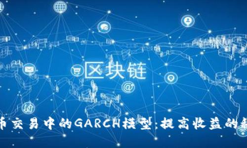 加密货币交易中的GARCH模型：提高收益的秘密武器